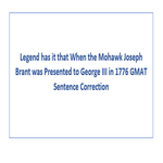 Legend has it that When the Mohawk Joseph Brant was Presented to George III in 1776 GMAT Sentence Correction
